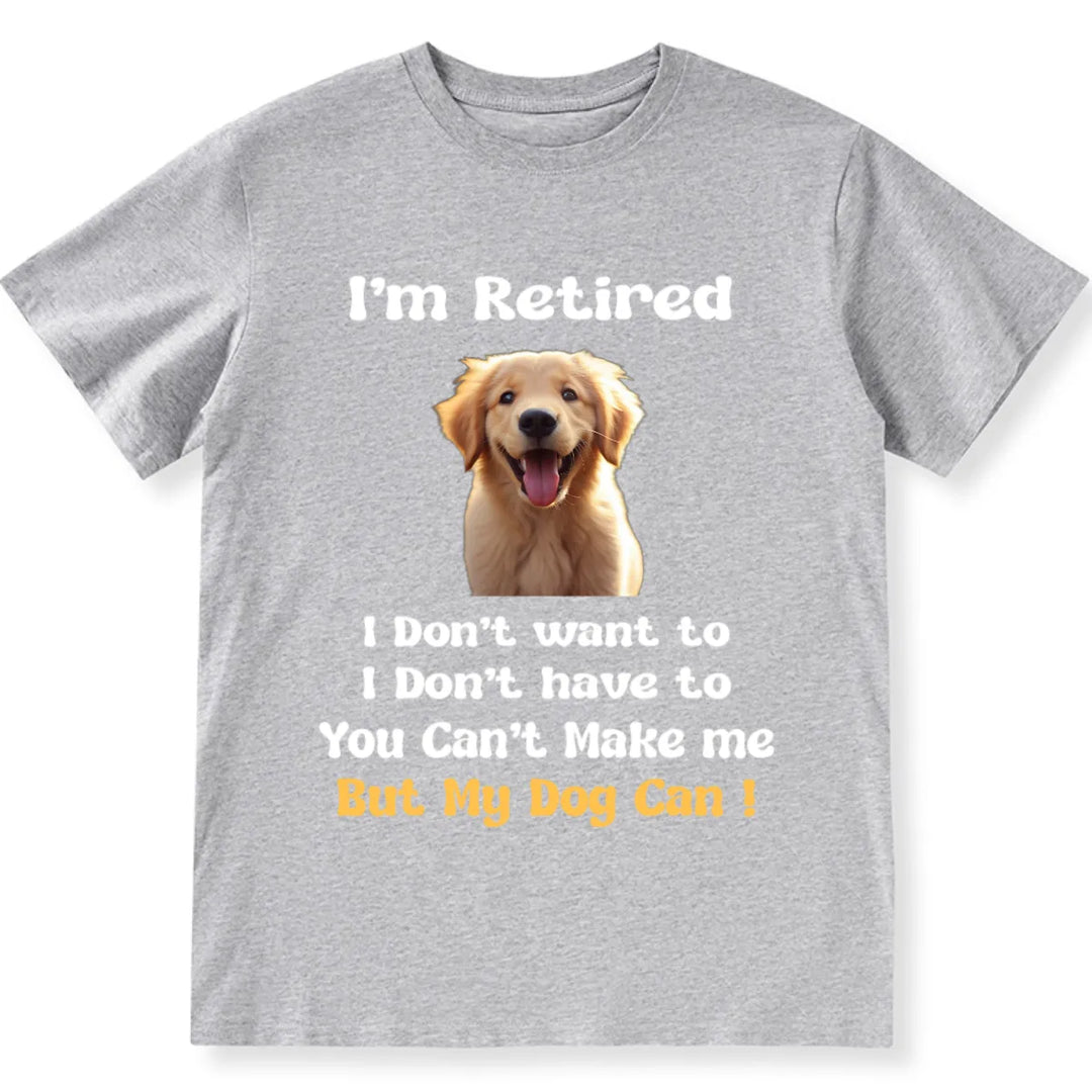 I'm Retired And Only My Dog Can Make Me - Personalized Custom Photo Unisex T-shirt