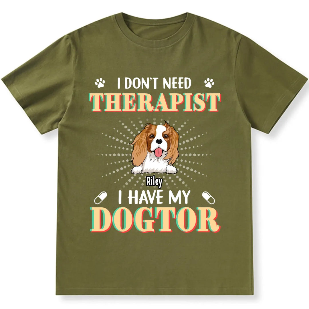 I Don't Need Therapist I Have My Dogtor - Personalized Custom Unisex T-shirt