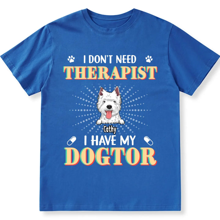 I Don't Need Therapist I Have My Dogtor - Personalized Custom Unisex T-shirt