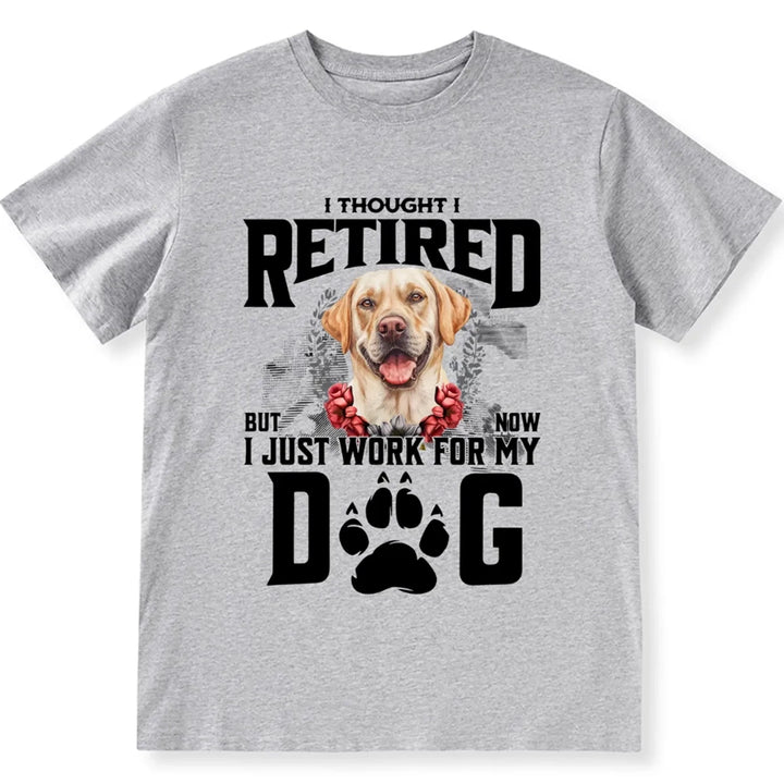 I Thought I Retired But Now I Just Work For My Dog 2 - Personalized Custom Unisex T-shirt