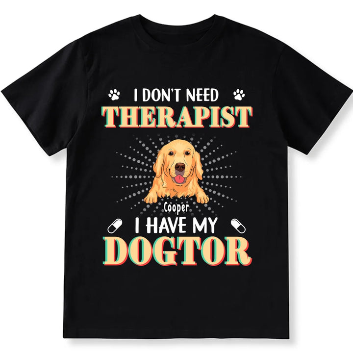 I Don't Need Therapist I Have My Dogtor - Personalized Custom Unisex T-shirt