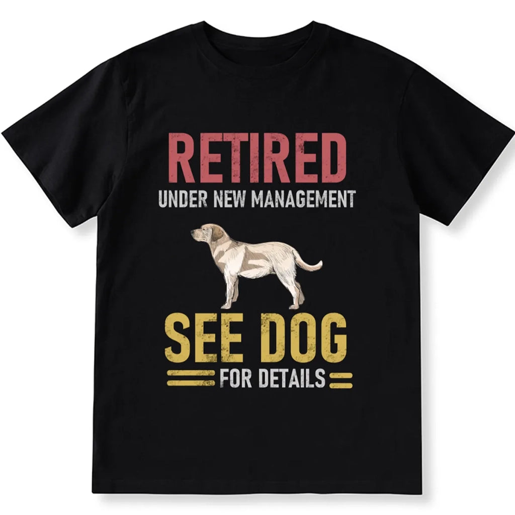 Retired Under New Management See Dog For Details 1 - Personalized Custom Unisex T-shirt