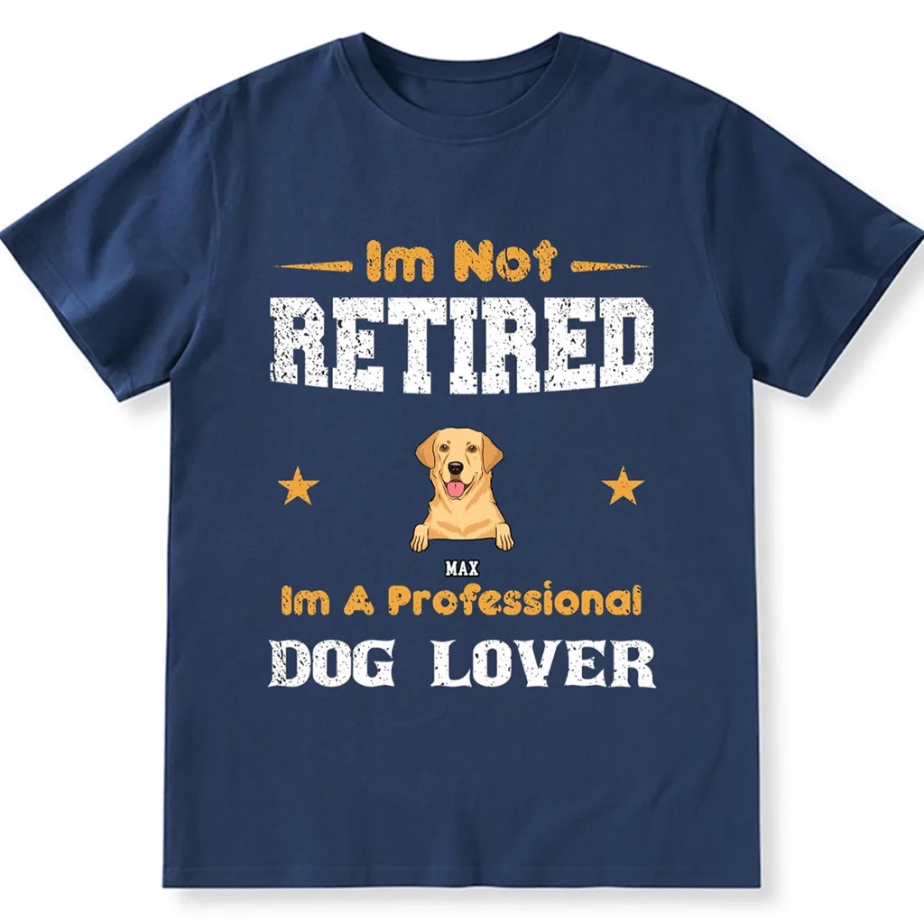 I'm Not Retired I'm A Professional Dog Lover - Personalized Custom Unisex T-shirt