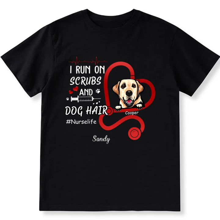 I Run On Scrubs And Dog Hair - Personalized Custom Nurse Unisex T-shirt