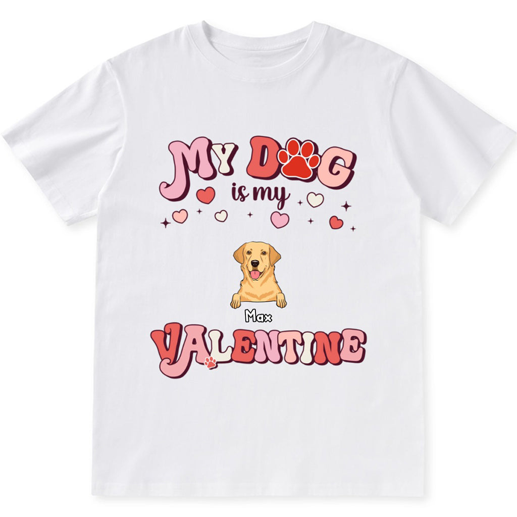 My Dog Is My Valentine 4 - Personalized Custom Unisex T-shirt