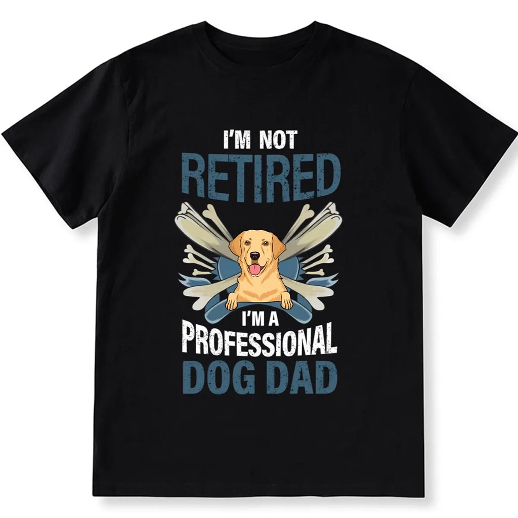 I'm Not Retired I'm A Professional Dog Dad 2 - Personalized Custom Unisex T-shirt