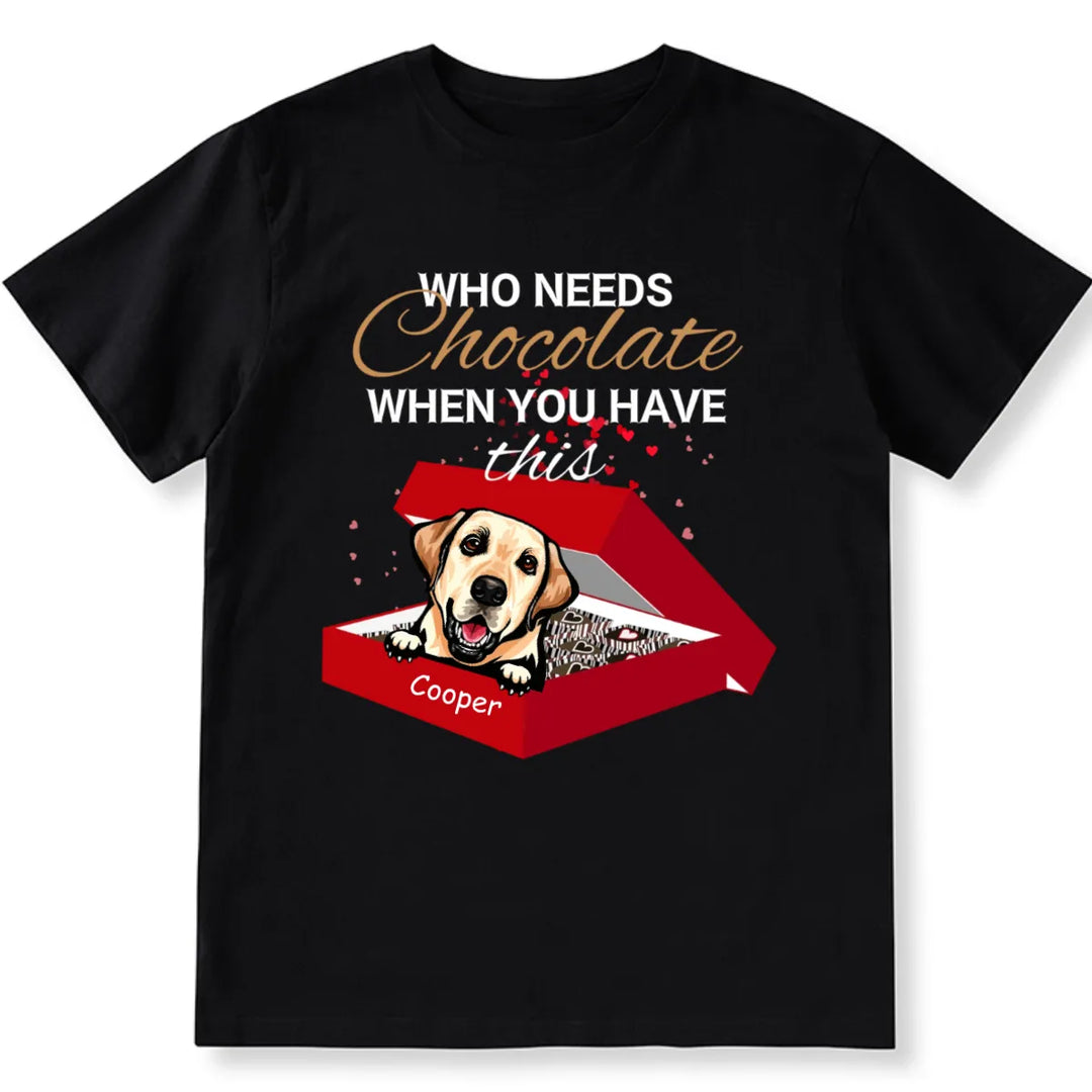 Who Needs Chocolate when with dogs - Personalized Custom Unisex T-shirt