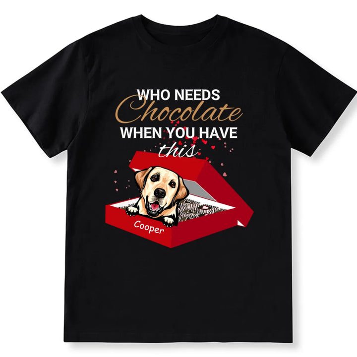 Who Needs Chocolate when with dogs - Personalized Custom Unisex T-shirt