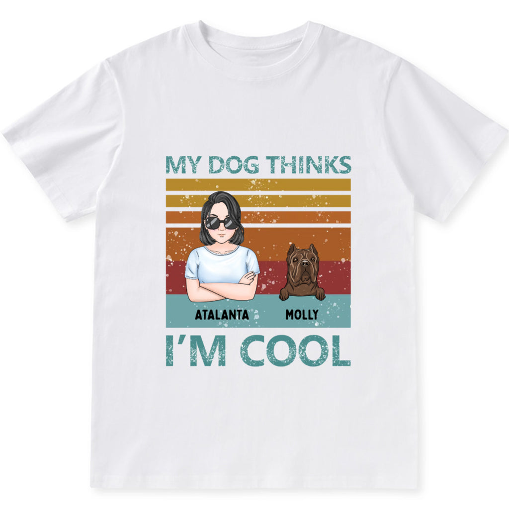 My Dog Thinks I'm Cool 3 - Personalized Custom Unisex T-shirt