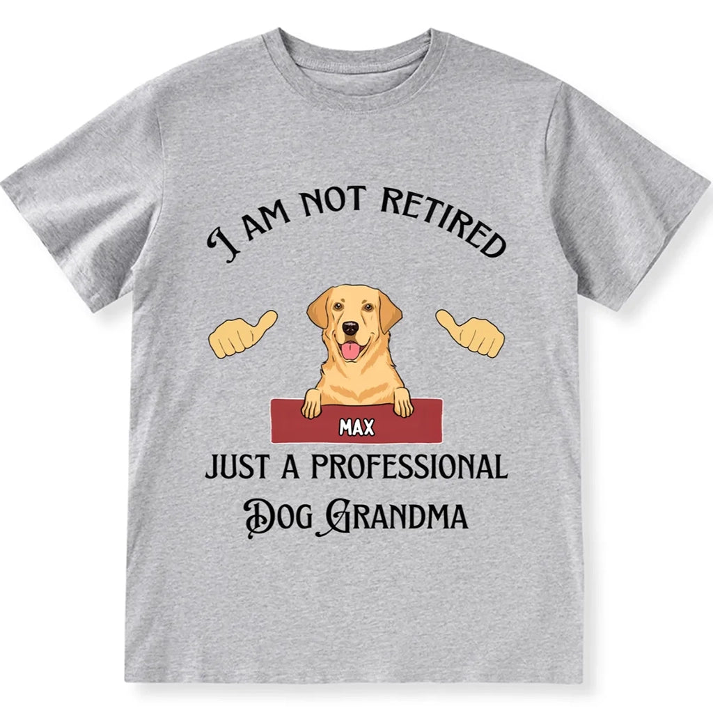 I Am Not Retired Just A Professional Dog Grandma - Personalized Custom Unisex T-shirt