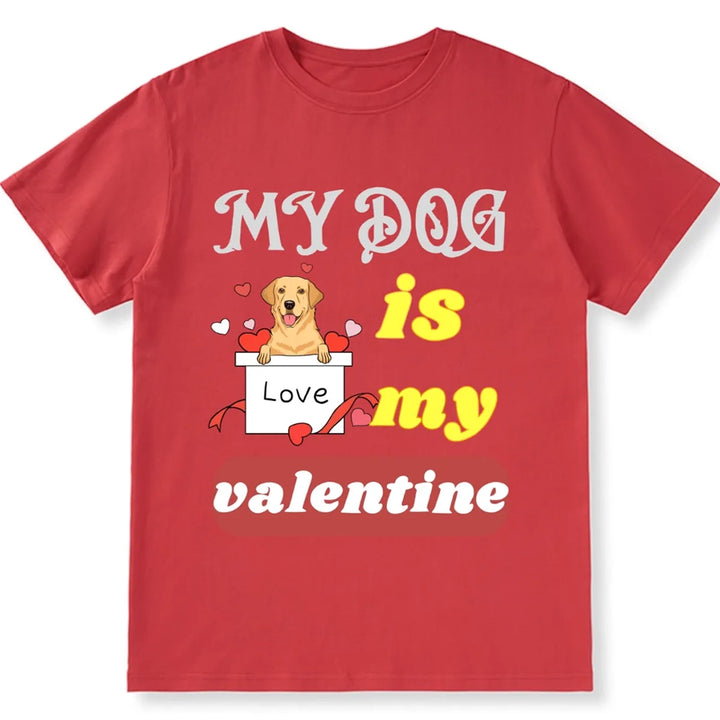 My Dog Is My Valentine 6 - Personalized Custom Unisex T-shirt