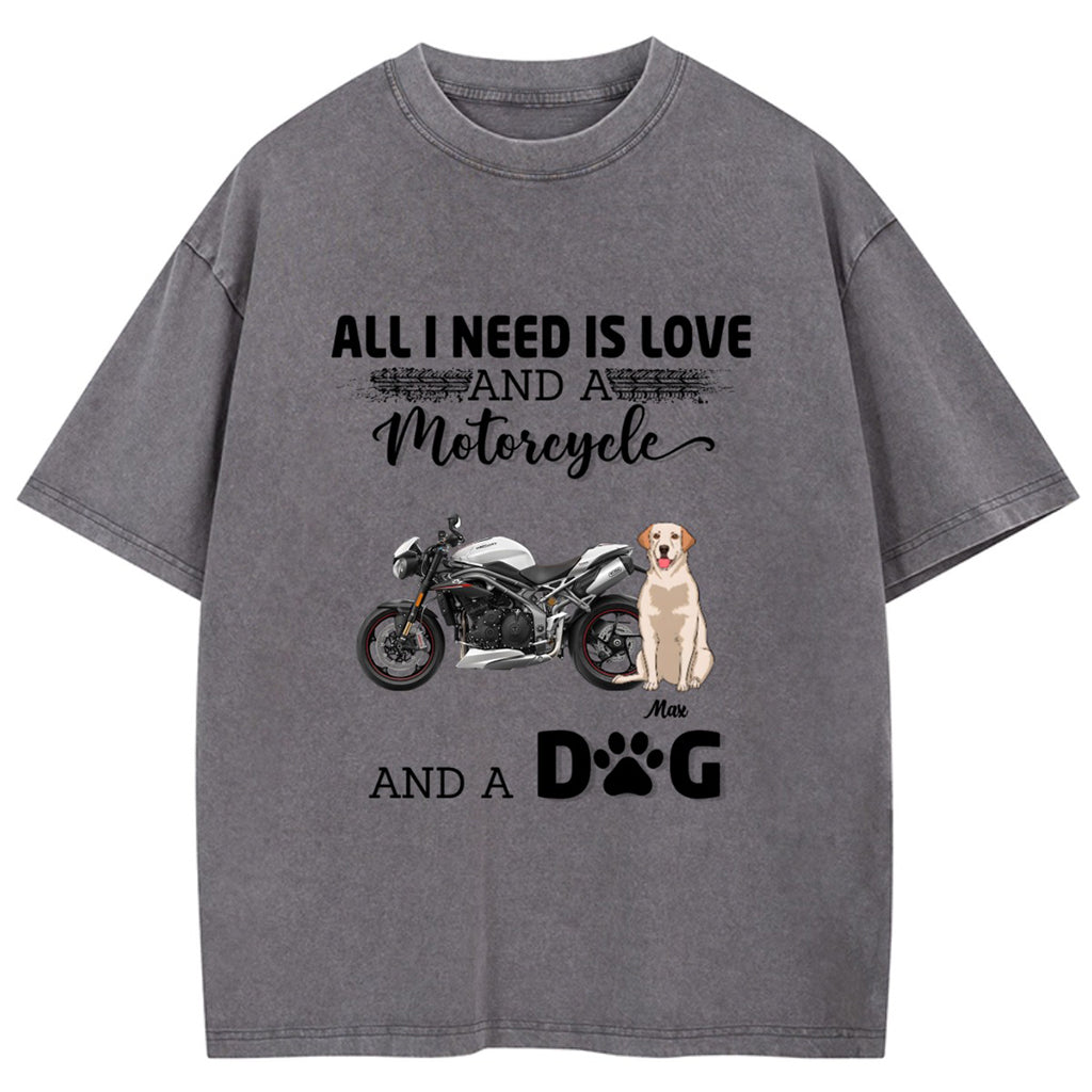 All I Need Is Love And A Motorcycle And My Dog - Personalized Custom Washed T-shirt