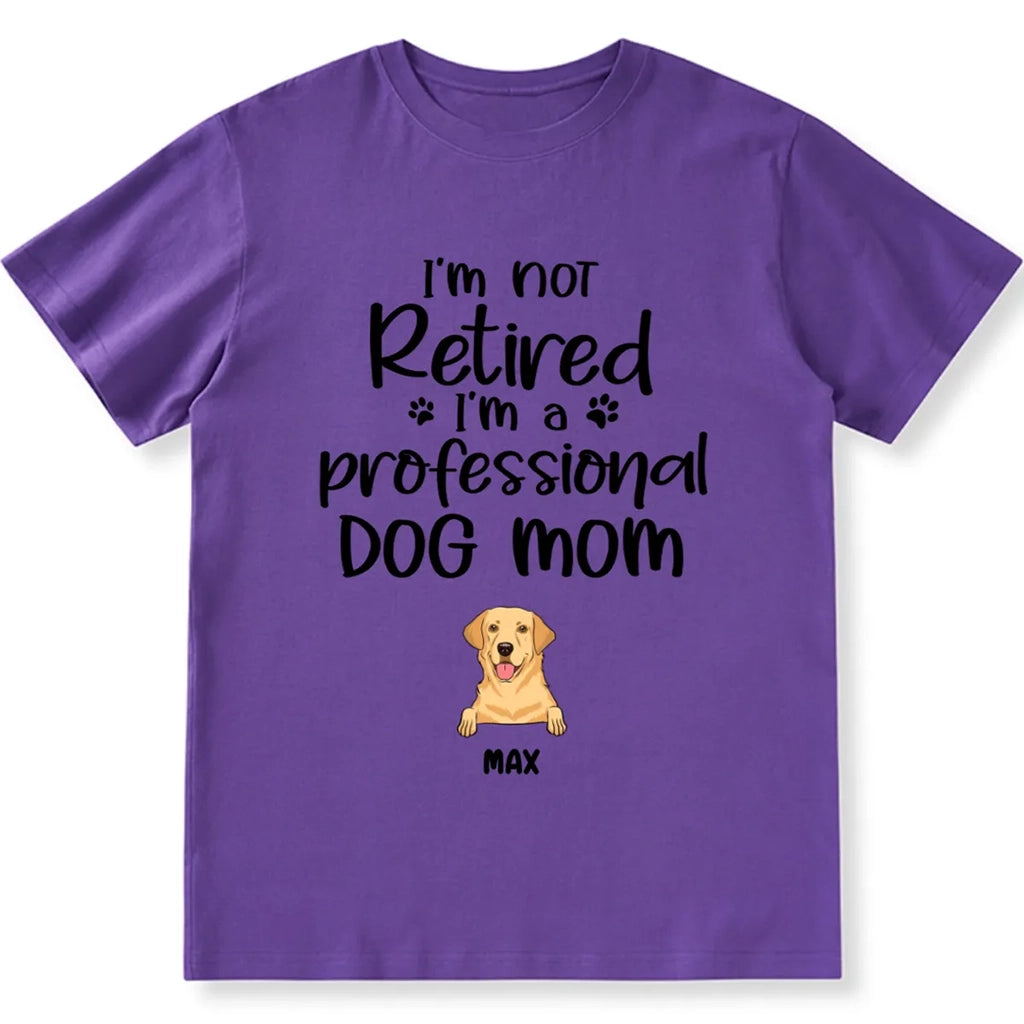 I’m Not Retired I‘m A Professional Dog Mom - Personalized Custom Unisex T-shirt