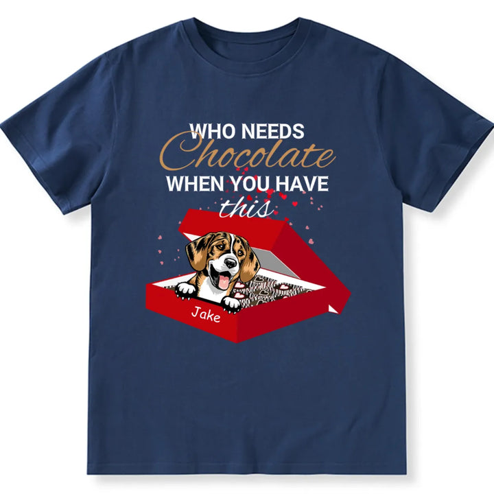 Who Needs Chocolate when with dogs - Personalized Custom Unisex T-shirt