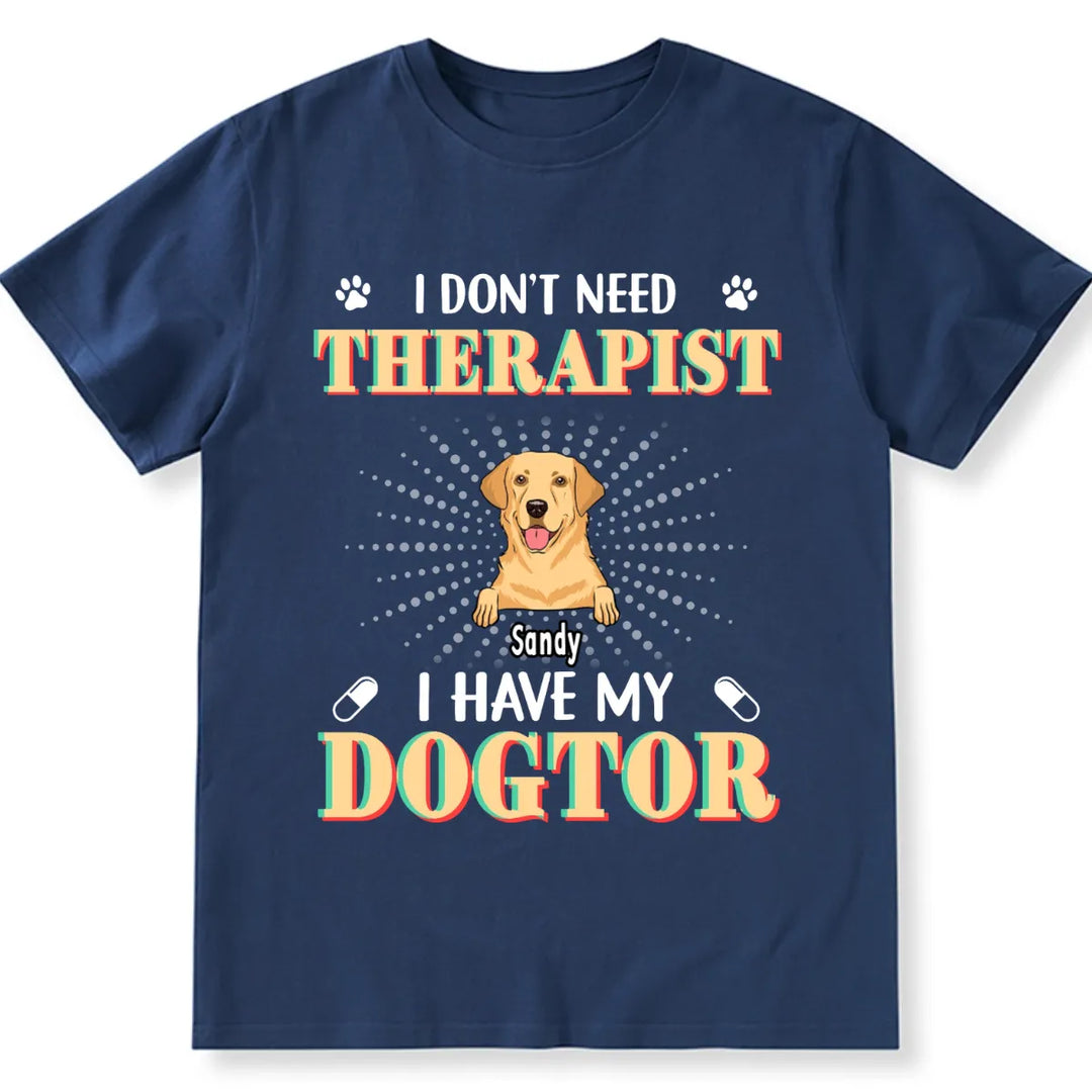 I Don't Need Therapist I Have My Dogtor - Personalized Custom Unisex T-shirt