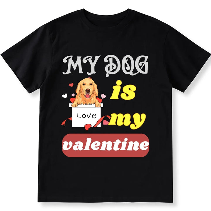 My Dog Is My Valentine 6 - Personalized Custom Unisex T-shirt