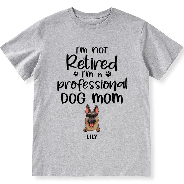 I’m Not Retired I‘m A Professional Dog Mom - Personalized Custom Unisex T-shirt