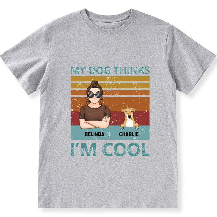 My Dog Thinks I'm Cool 3 - Personalized Custom Unisex T-shirt