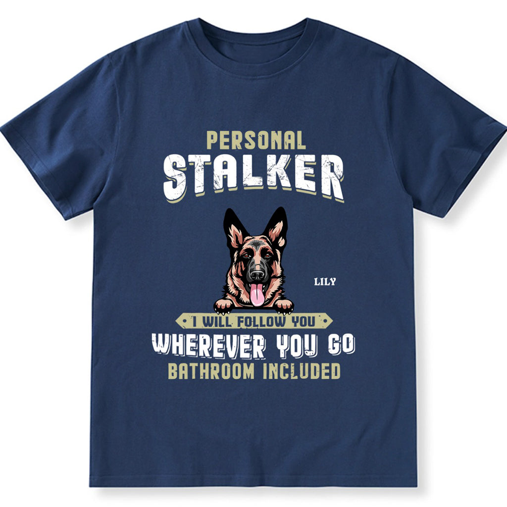 Personal Stalker I Will Follow You Wherever You Go Bathroom Included - Personalized Custom Unisex T-shirt