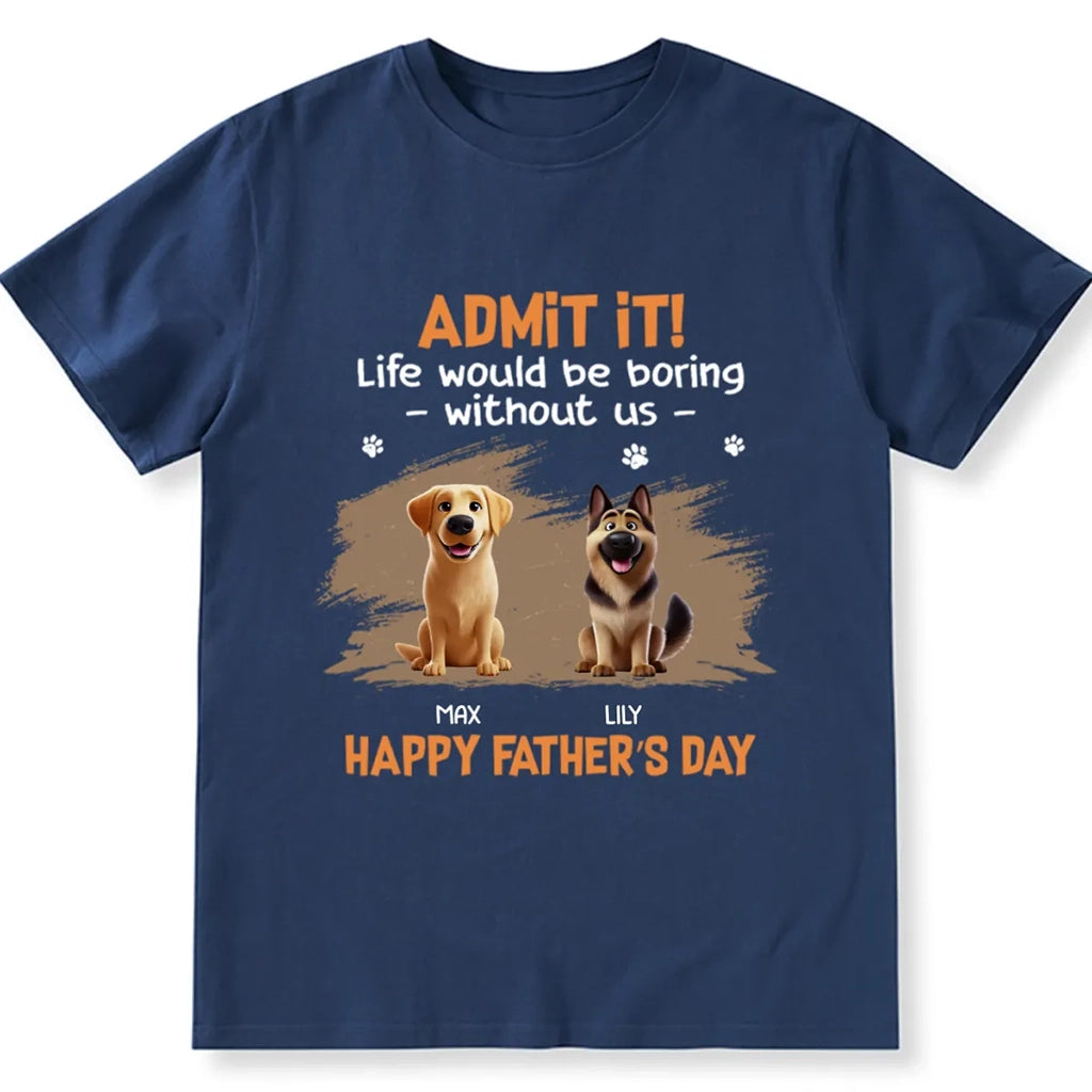 Admit It Life Would Be Boring Without Me - Personalized Custom Unisex T-shirt