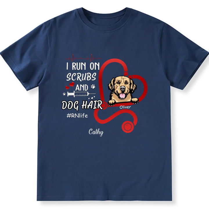 I Run On Scrubs And Dog Hair - Personalized Custom Nurse Unisex T-shirt