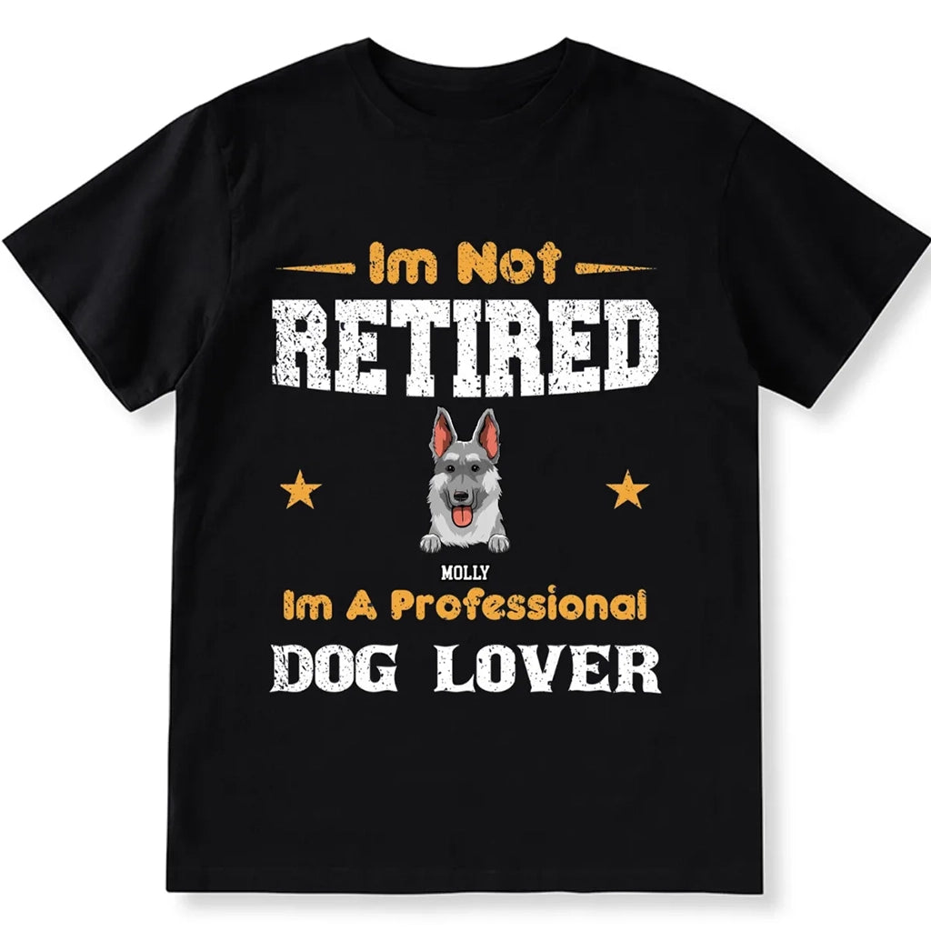 I'm Not Retired I'm A Professional Dog Lover - Personalized Custom Unisex T-shirt