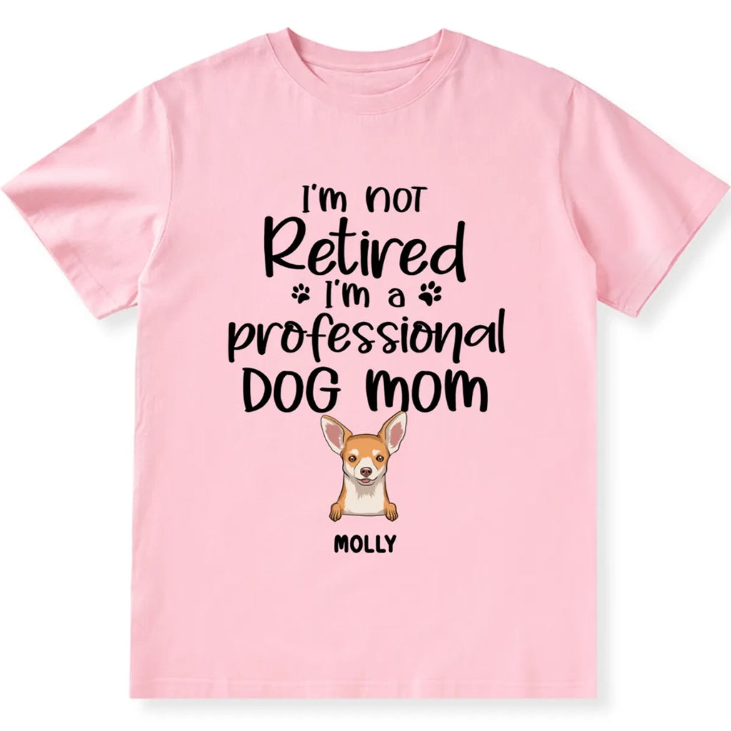 I’m Not Retired I‘m A Professional Dog Mom - Personalized Custom Unisex T-shirt