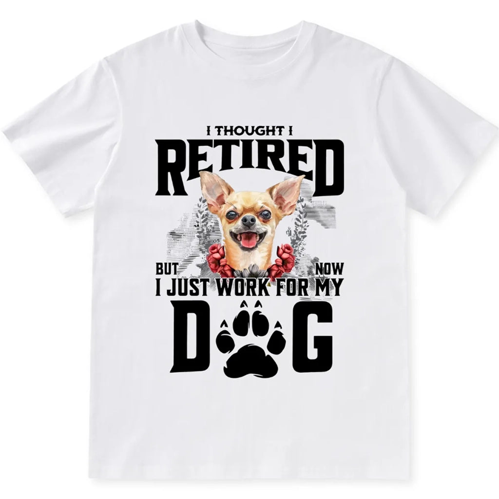 I Thought I Retired But Now I Just Work For My Dog 2 - Personalized Custom Unisex T-shirt