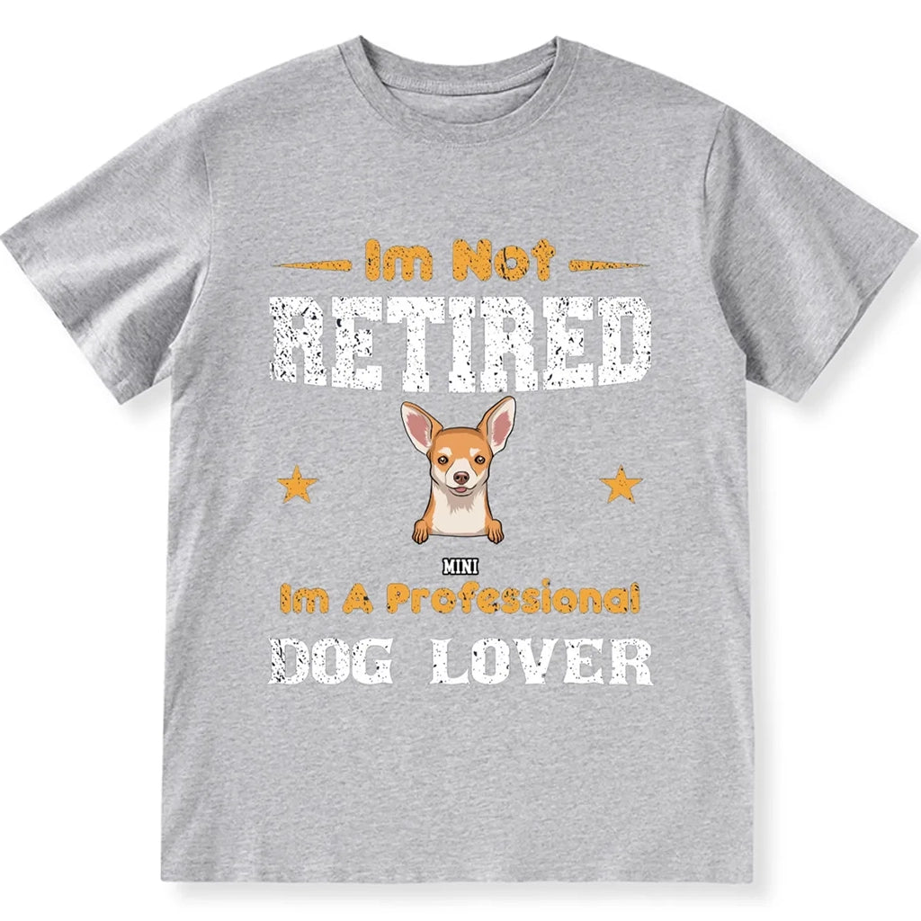 I'm Not Retired I'm A Professional Dog Lover - Personalized Custom Unisex T-shirt