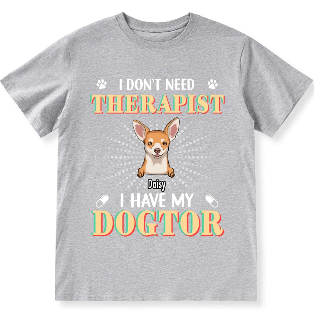 I Don't Need Therapist I Have My Dogtor - Personalized Custom Unisex T-shirt