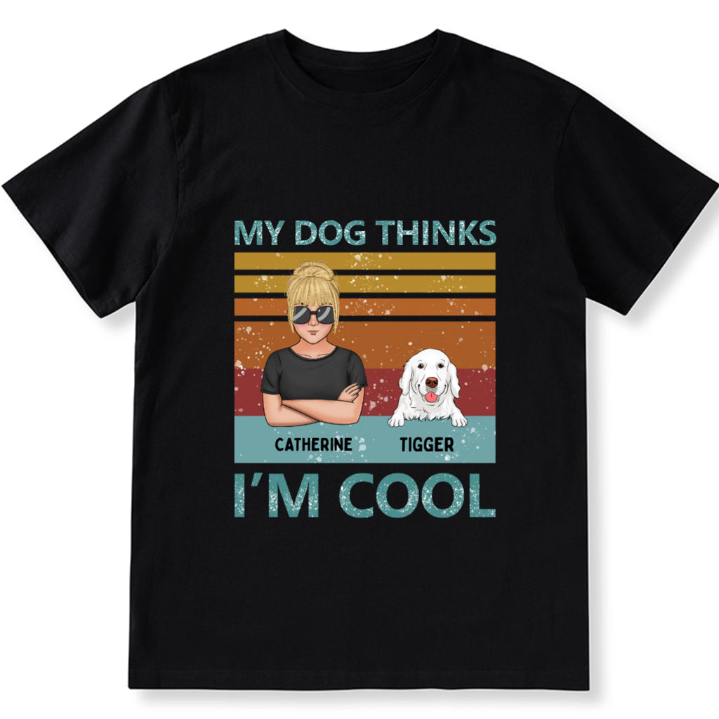 My Dog Thinks I'm Cool 3 - Personalized Custom Unisex T-shirt