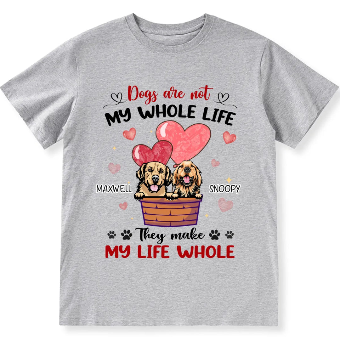 Dogs Make My Life Whole - Personalized Custom Unisex T-shirt