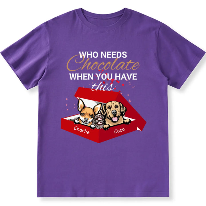 Who Needs Chocolate when with dogs - Personalized Custom Unisex T-shirt