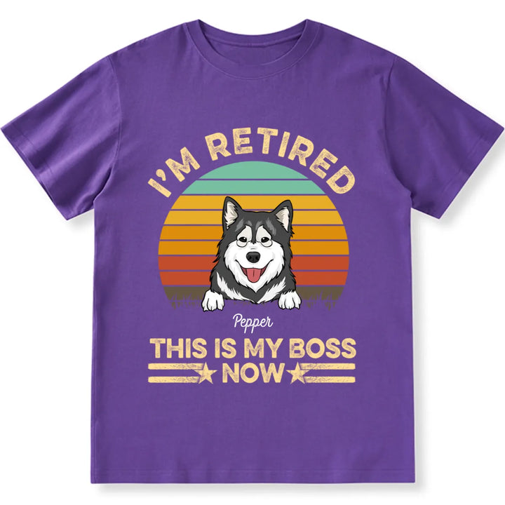 I'm Retired Dog is My Boss Now - Personalized Custom Unisex T-shirt