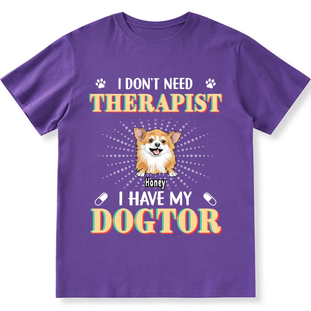 I Don't Need Therapist I Have My Dogtor - Personalized Custom Unisex T-shirt