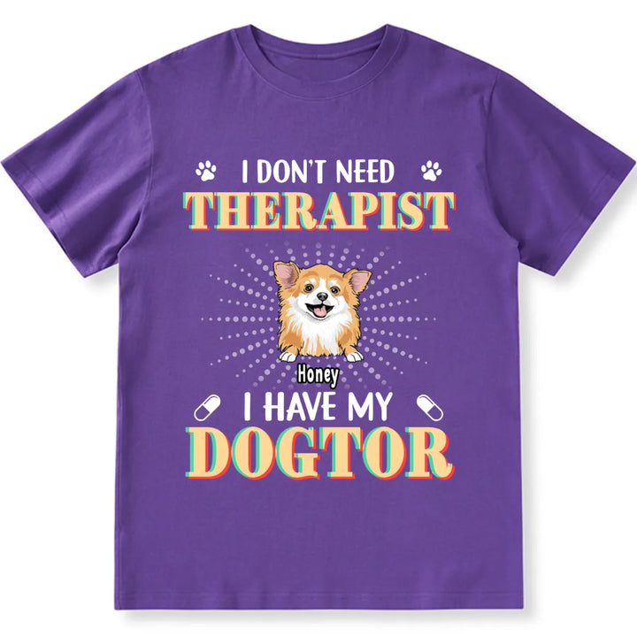 I Don't Need Therapist I Have My Dogtor - Personalized Custom Unisex T-shirt