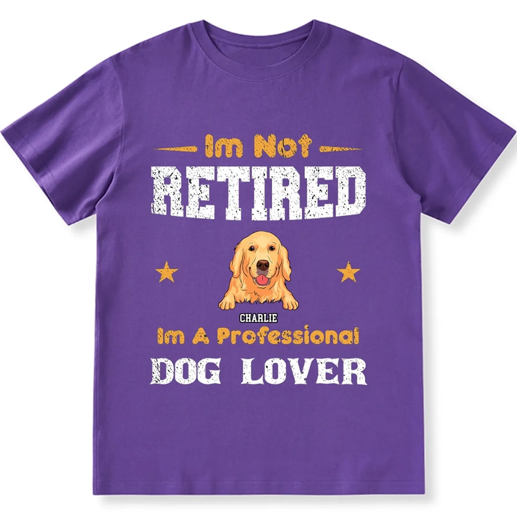 I'm Not Retired I'm A Professional Dog Lover - Personalized Custom Unisex T-shirt