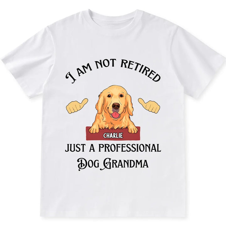 I Am Not Retired Just A Professional Dog Grandma - Personalized Custom Unisex T-shirt