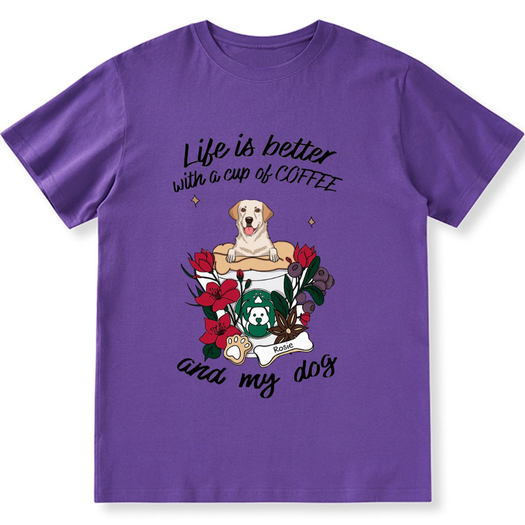 Life Is Better With A Cup Of Coffe And My Dog- Personalized Custom Unisex T-shirt