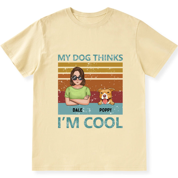 My Dog Thinks I'm Cool 3 - Personalized Custom Unisex T-shirt