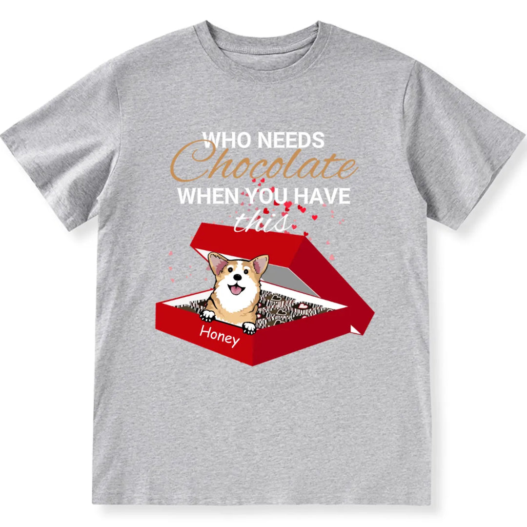 Who Needs Chocolate when with dogs - Personalized Custom Unisex T-shirt