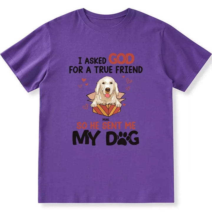 Asked For A True Friend - Personalized Custom Unisex T-shirt