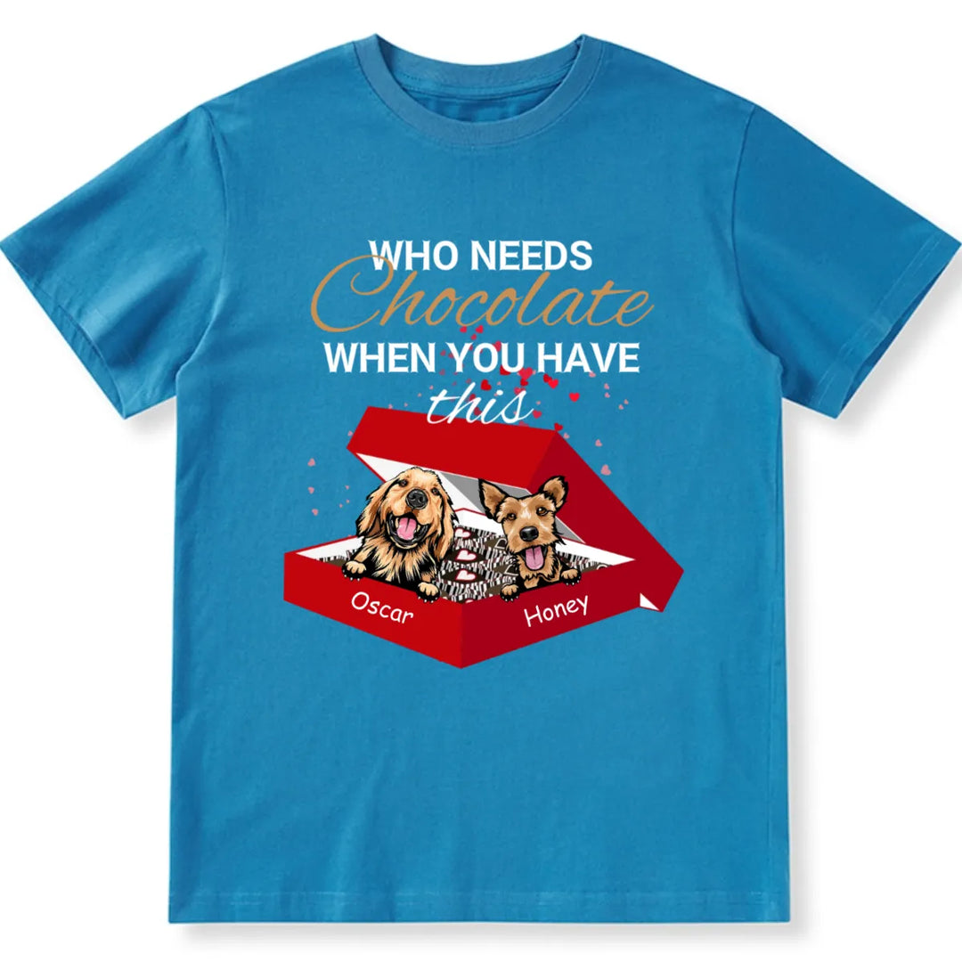 Who Needs Chocolate when with dogs - Personalized Custom Unisex T-shirt