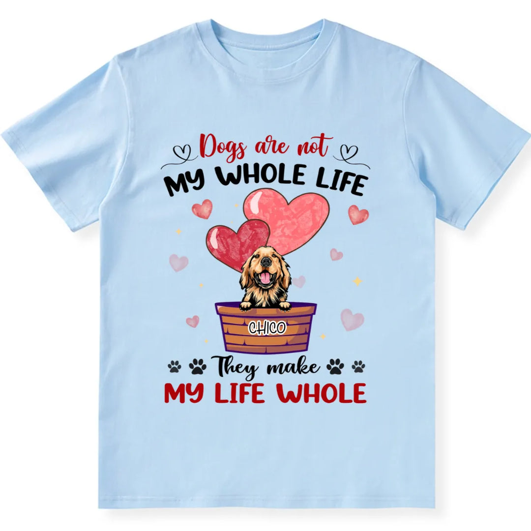 Dogs Make My Life Whole - Personalized Custom Unisex T-shirt