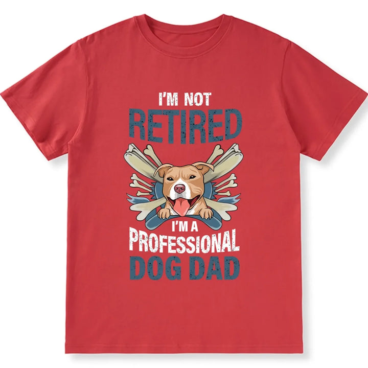 I'm Not Retired I'm A Professional Dog Dad 2 - Personalized Custom Unisex T-shirt