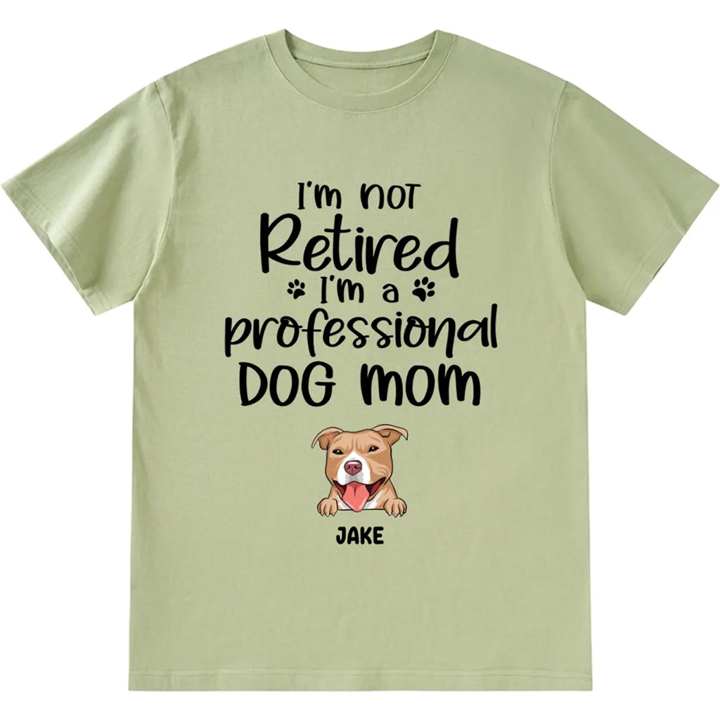 I’m Not Retired I‘m A Professional Dog Mom - Personalized Custom Unisex T-shirt