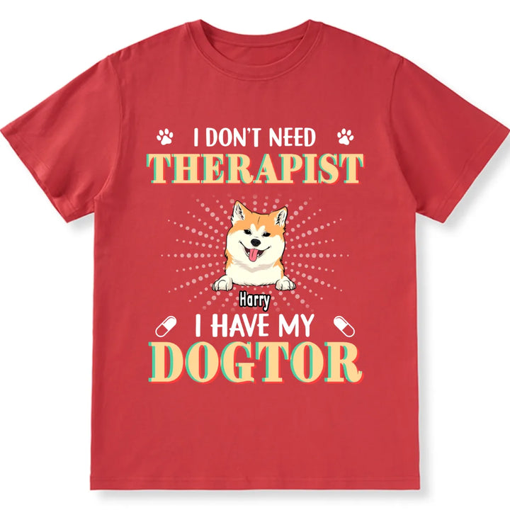 I Don't Need Therapist I Have My Dogtor - Personalized Custom Unisex T-shirt