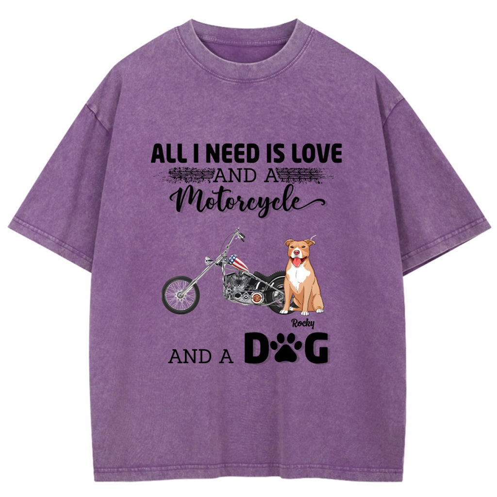 All I Need Is Love And A Motorcycle And My Dog - Personalized Custom Washed T-shirt