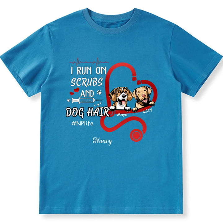 I Run On Scrubs And Dog Hair - Personalized Custom Nurse Unisex T-shirt