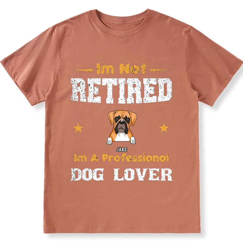 I'm Not Retired I'm A Professional Dog Lover - Personalized Custom Unisex T-shirt